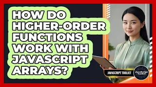 How Do Higher-Order Functions Work With JavaScript Arrays - JavaScript Toolkit