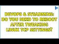 DevOps SysAdmins do you need to reboot after tweaking linux tcp settings