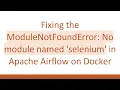 Fixing the ModuleNotFoundError No module named selenium in Apache Airflow on Docker
