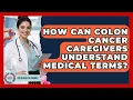 How Can Colon Cancer Caregivers Understand Medical Terms - Colon Health Channel