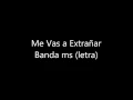 me vas a extrar- banda  ms (letra)