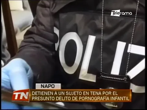 Detienen a sujeto en Tena por el presunto delito de pornografía infantil