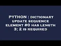 PYTHON dictionary update sequence element has length 3 2 is required