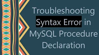 Troubleshooting Syntax Error in MySQL Procedure Declaration