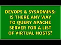 DevOps SysAdmins Is there any way to query Apache server for a list of virtual hosts
