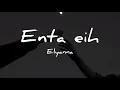Download Lagu Enta eih - Elyanna (lyrics)