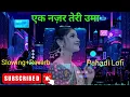 Lagu एक नज़र तेरी उमा।। Lalit Mohan Joshi ji 🎧🎧 @LOFIVERSION422AR #pahadisong #trending #lofesong