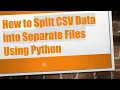How to Split CSV Data into Separate Files Using Python