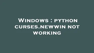 Windows python curses newwin not working