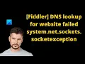 Fiddler DNS lookup for website failed system net sockets socketexception