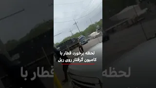 لحظه برخورد قطار با کامیون  لحظه برخورد قطار با کامیون