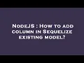 NodeJS How to add column in Sequelize existing model