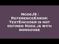 NodeJS ReferenceError TextEncoder is not defined Node js with mongoose