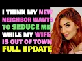 My neighbor is flirting with me while my wife is away - Reddit Stories
