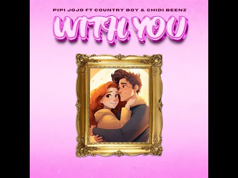 Video Thumbnail: Pipijojo Ft Country Boy & Chidi Beenz - With You(Official Lyrics Audio)