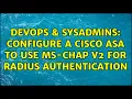 DevOps SysAdmins configure a Cisco ASA to use MS-CHAP v2 for RADIUS authentication