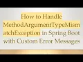 How to Handle MethodArgumentTypeMismatchException in Spring Boot with Custom Error Messages