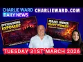 CHARLIE WARD DAILY NEWS TUESDAY 31ST MARCH 2026