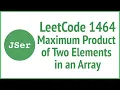 LeetCode 1464 Maximum Product of Two Elements in an Array JSer - JavaScript Algorithm