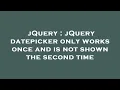 jQuery jQuery datepicker only works once and is not shown the second time