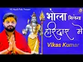Download Lagu BHOLA MILEGA HARIDWAR MAIN || VIKAS KUMAR || NEW BHOLE BABA BHAJAN 2023 || SAWAN SPECIAL BHAJAN