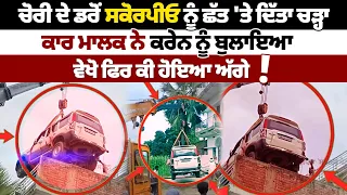 ਚੋਰੀ ਦੇ ਡਰੋਂ Scorpio ਨੂੰ ਛੱਤ 'ਤੇ ਦਿੱਤਾ ਚੜ੍ਹਾ, ਕਾਰ ਮਾਲਕ ਨੇ ਕਰੇਨ ਨੂੰ ਬੁਲਾਇਆ, ਗੱਲੀ 'ਚ ਲੱਗ ਗਿਆ....