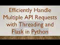 Efficiently Handle Multiple API Requests with Threading and Flask in Python