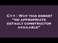 C Why this error no appropriate default constructor available
