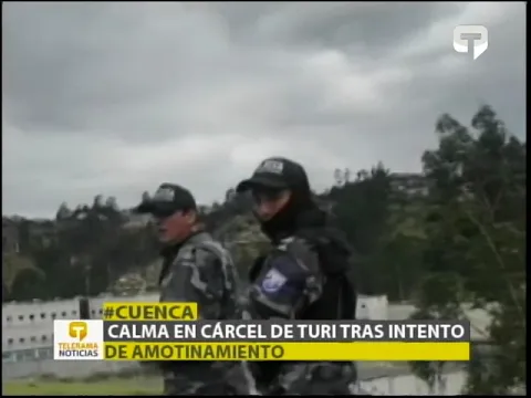 Calma en cárcel de Turi tras intento de amotinamiento