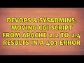 DevOps SysAdmins Moving cgi script from Apache 2 2 to 2 4 results in a 403 error