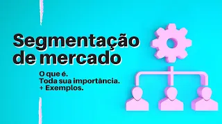 O QUE É SEGMENTAÇÃO DE MERCADO (Exemplos e Sua Real Importância)