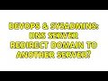 DevOps SysAdmins DNS server redirect domain to another server 2 Solutions