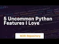 5 uncommon python features i love