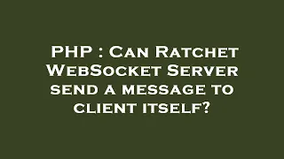 PHP Can Ratchet WebSocket Server send a message to client itself