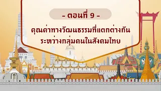 ตอนที่ 9 คุณค่าทางวัฒนธรรมที่แตกต่างกันระหว่างกลุ่มคนในสังคมไทย