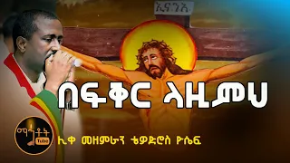 በፍቅር ላዚምህ Befiker Lazimeh ሊቀ መዘምራን ቴዎድሮስ ዮሴፍ 