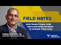 Field Notes Ep 10 Empower Patients through Transitional Care Units with Dr Chatoth