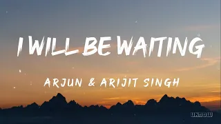 Download I'll Be Waiting (Lyrics) - Arjun And Arijit Singh  🎵 MP3