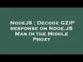 NodeJS Decode GZIP response on Node JS Man In the Middle Proxy