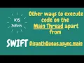 Swift - Other ways to run code on the Main Thread apart from Dispatc ueue main async