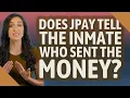 Does JPay tell the inmate who sent the money