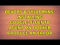 DevOps SysAdmins Installing google-fluentd agent on docker produce an error