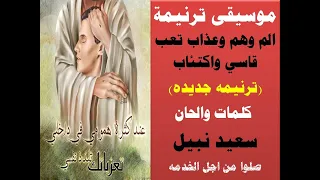 موسيقى ترنيمة الم وهم وعذاب تعب قاسي واكتئاب ترنيمه جديده الحان وكلمات وتوزيع موسيقي سعيد نبيل 