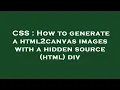 CSS How to generate a html2canvas images with a hidden source html div