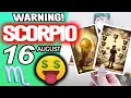 Scorpio WARNING THERE MAY BE A LOT OF MONEY COMING horoscope for today AUGUST 16 2025
