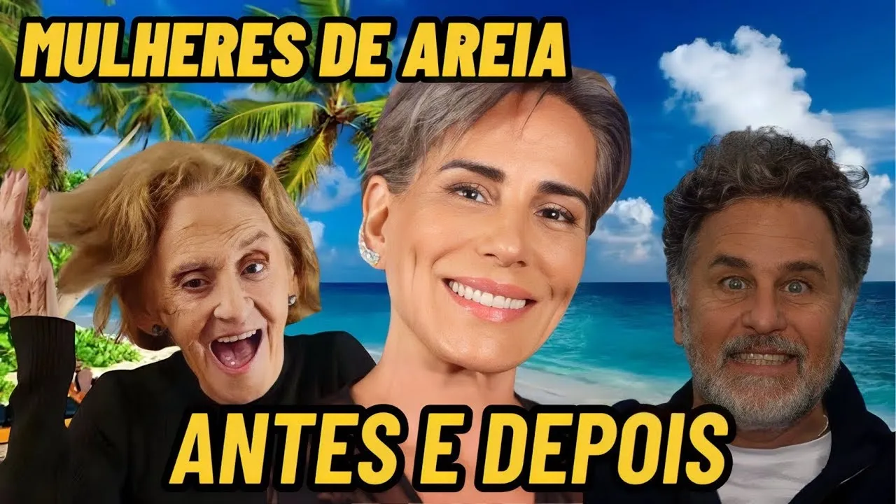 MULHERES DE AREIA: ANTES E DEPOIS, com IDADE, APARÊNCIA ATUAL E FALECIDOS #novelasdaglobo