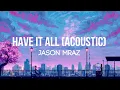 Jason Mraz - Have It All (Acoustic) - (Lyrics/Lyrics Video)