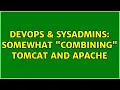 DevOps SysAdmins Somewhat combining Tomcat and Apache