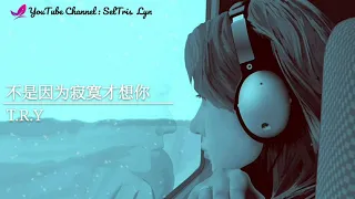 Download 不是因为寂寞才想你 Bu Shi Yin Wei Ji Mo Cai Xiang Ni - T.R.Y lyric subtitle terjemahan English Bahasa Indo MP3