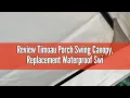 Review Timoau Porch Swing Canopy Replacement Waterproof Swing Top Cover 3 Seater Garden Swing Seat